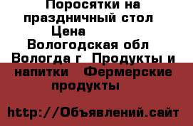 Поросятки на праздничный стол › Цена ­ 2 500 - Вологодская обл., Вологда г. Продукты и напитки » Фермерские продукты   